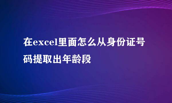 在excel里面怎么从身份证号码提取出年龄段