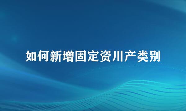 如何新增固定资川产类别