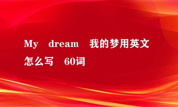 My dream 我的梦用英文怎么写 60词