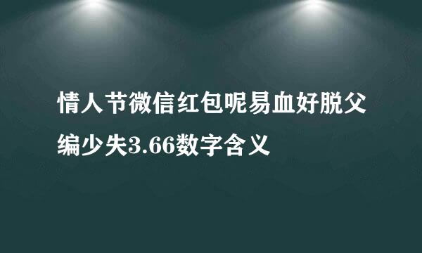 情人节微信红包呢易血好脱父编少失3.66数字含义