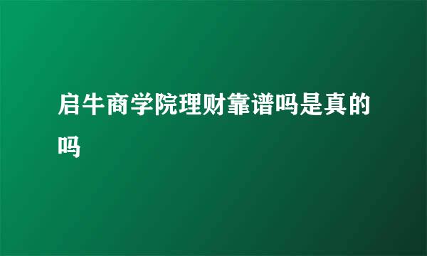 启牛商学院理财靠谱吗是真的吗