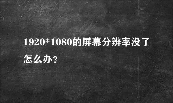 1920*1080的屏幕分辨率没了怎么办？