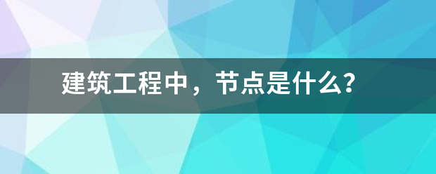 建筑工程中，节点是什么？