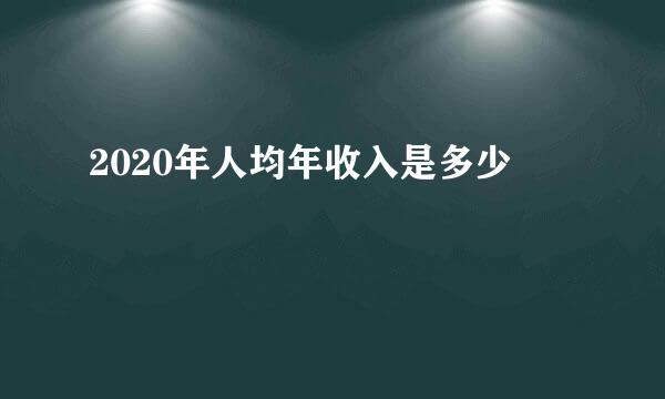 2020年人均年收入是多少