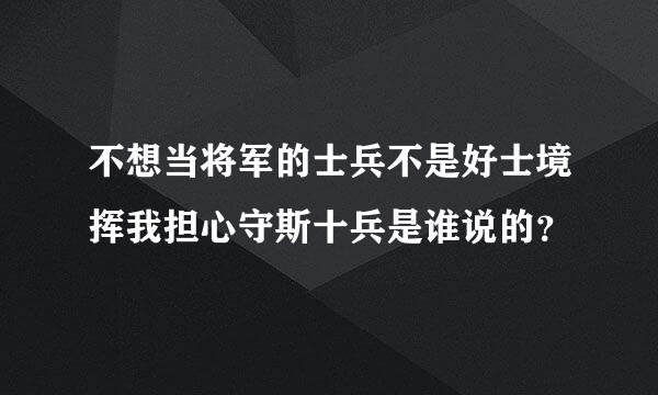 不想当将军的士兵不是好士境挥我担心守斯十兵是谁说的？