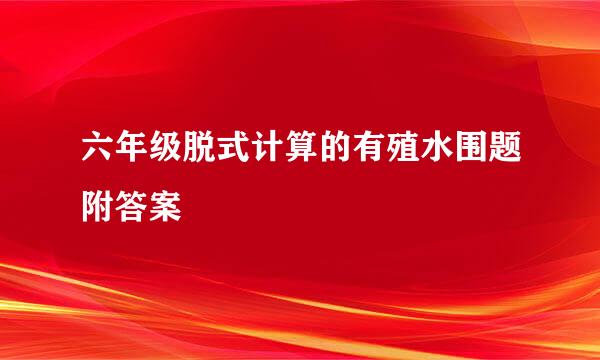 六年级脱式计算的有殖水围题附答案