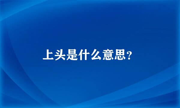 上头是什么意思？