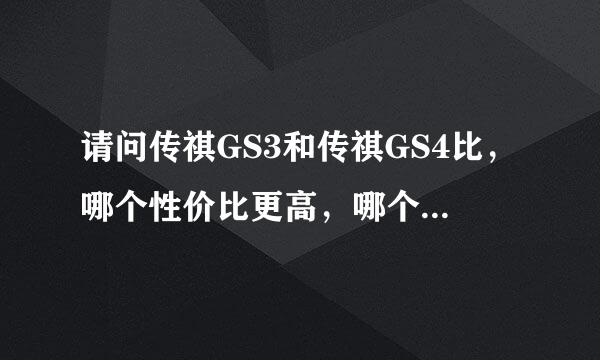 请问传祺GS3和传祺GS4比，哪个性价比更高，哪个更值得买？