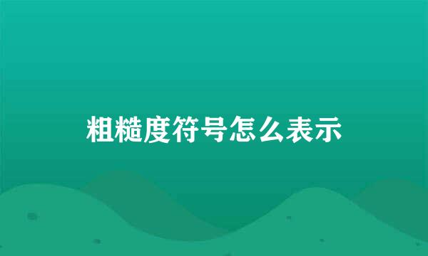 粗糙度符号怎么表示