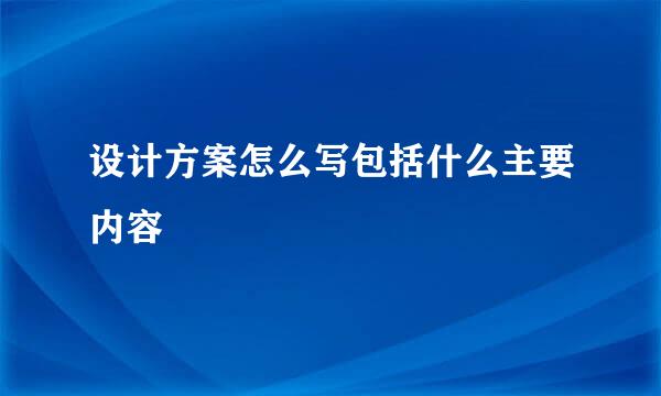 设计方案怎么写包括什么主要内容