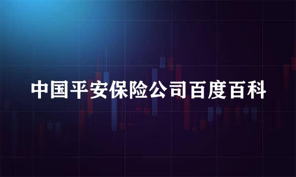 中国平安保险公司百度百科