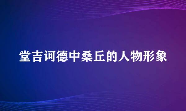 堂吉诃德中桑丘的人物形象