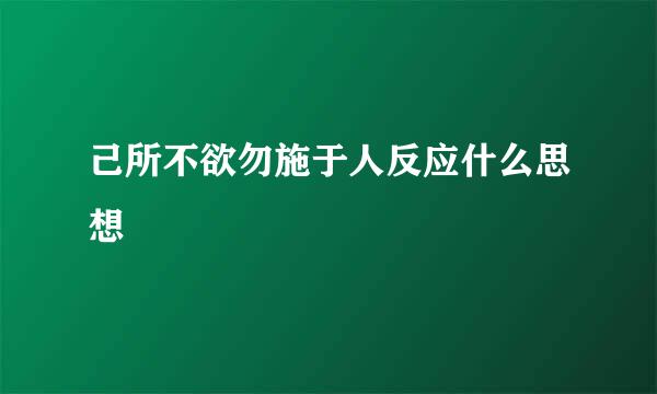 己所不欲勿施于人反应什么思想