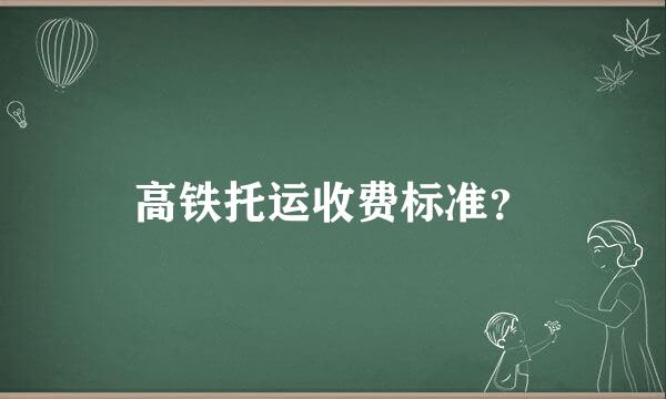 高铁托运收费标准？