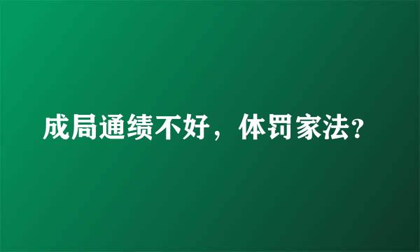 成局通绩不好，体罚家法？