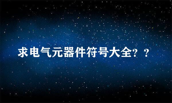 求电气元器件符号大全？？