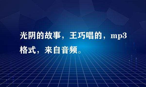 光阴的故事，王巧唱的，mp3格式，来自音频。