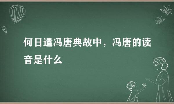 何日遣冯唐典故中，冯唐的读音是什么