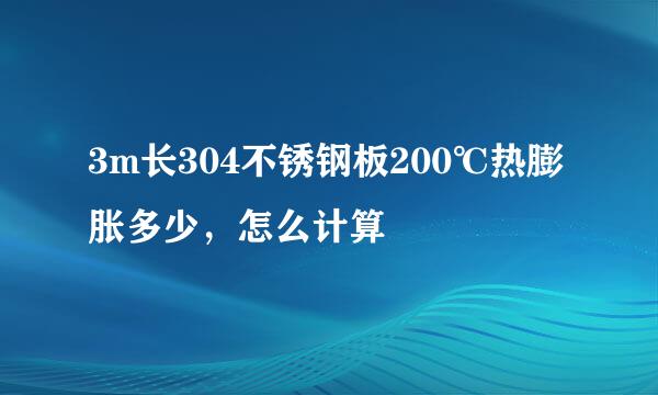 3m长304不锈钢板200℃热膨胀多少，怎么计算