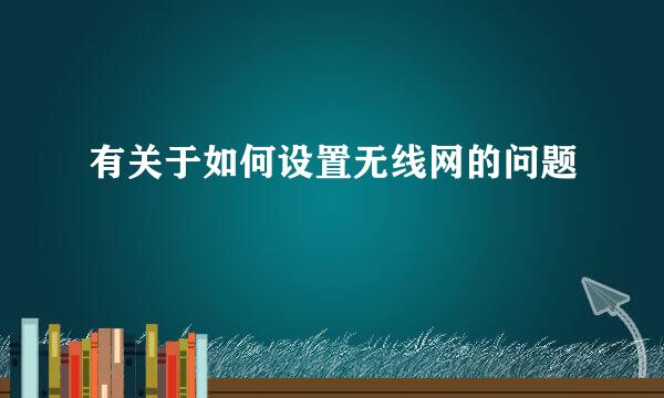 有关于如何设置无线网的问题