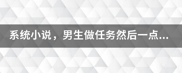 系统小说，男措地望府供充总二该生做任务然后一点一点的变成女生