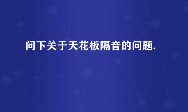 问下关于天花板隔音的问题.