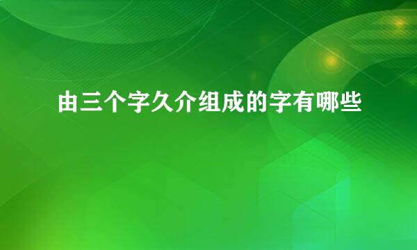 由三个字久介组成的字有哪些