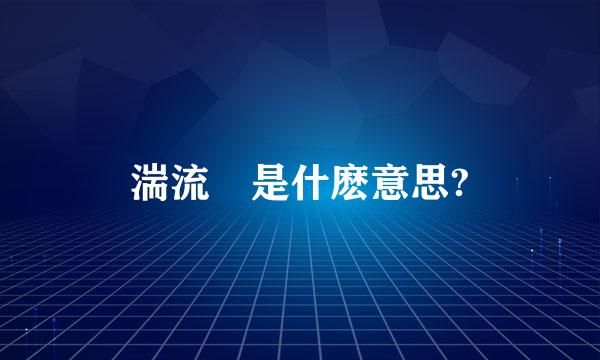 湍流 是什麽意思?