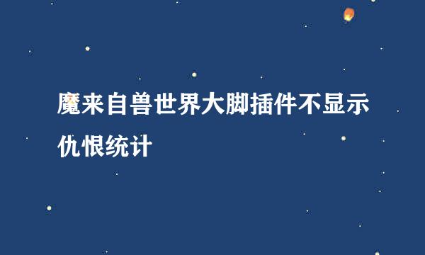 魔来自兽世界大脚插件不显示仇恨统计