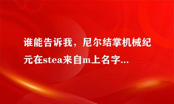 谁能告诉我，尼尔结掌机械纪元在stea来自m上名字叫什么？怎么买360问答？