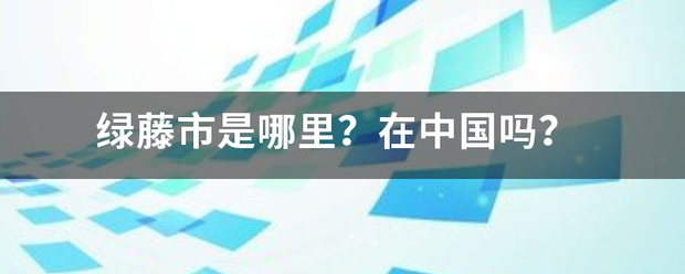 绿藤市是哪里？在中国吗？