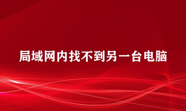 局域网内找不到另一台电脑