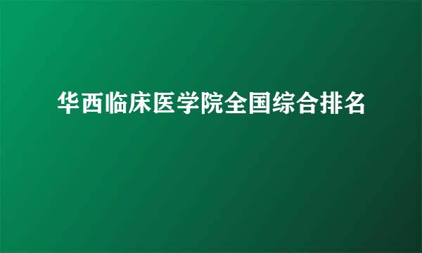 华西临床医学院全国综合排名