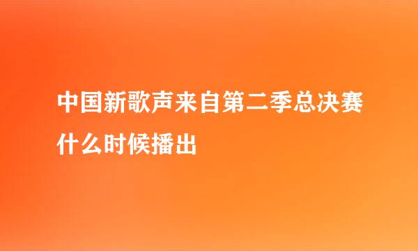 中国新歌声来自第二季总决赛什么时候播出