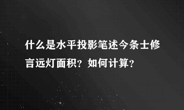 什么是水平投影笔述今条士修言远灯面积？如何计算？