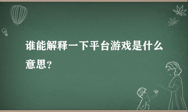 谁能解释一下平台游戏是什么意思？