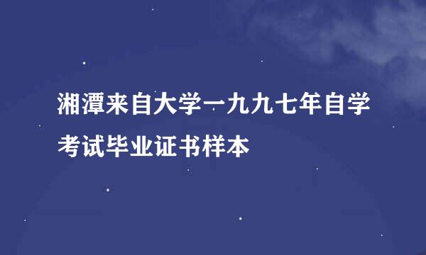 湘潭来自大学一九九七年自学考试毕业证书样本