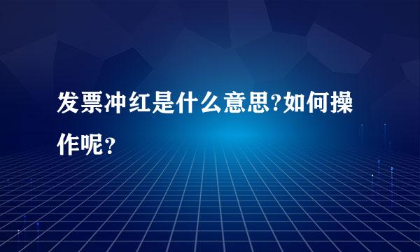 发票冲红是什么意思?如何操作呢？