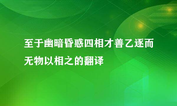 至于幽暗昏惑四相才善乙逐而无物以相之的翻译