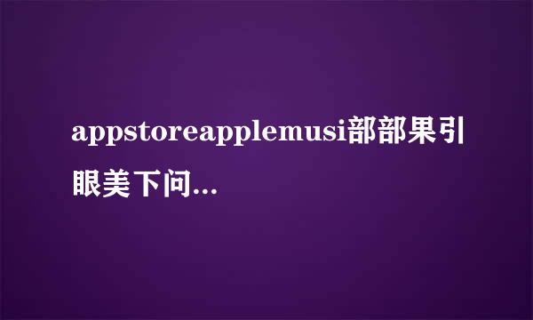 appstoreapplemusi部部果引眼美下问c扣费是什么意思