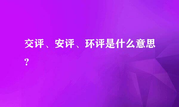 交评、安评、环评是什么意思？