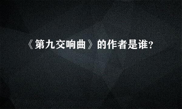 《第九交响曲》的作者是谁？