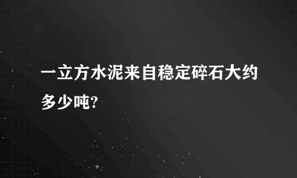 一立方水泥来自稳定碎石大约多少吨?