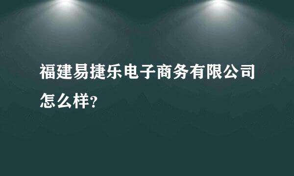 福建易捷乐电子商务有限公司怎么样？