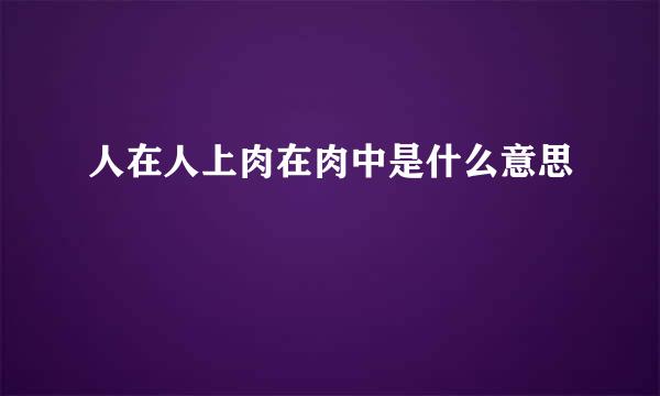 人在人上肉在肉中是什么意思