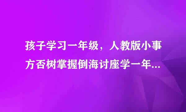 孩子学习一年级，人教版小事方否树掌握倒海讨座学一年级上册数学有什么教学计划？？