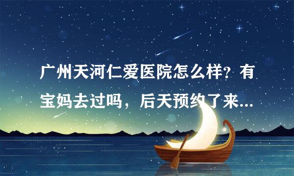 广州天河仁爱医院怎么样？有宝妈去过吗，后天预约了来自去做无创了，还不知道是不是公立医院呢