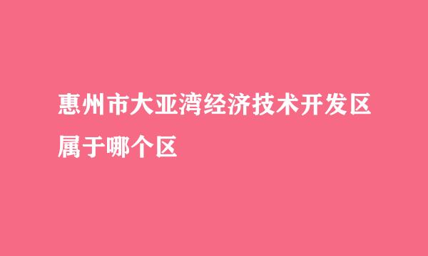 惠州市大亚湾经济技术开发区属于哪个区