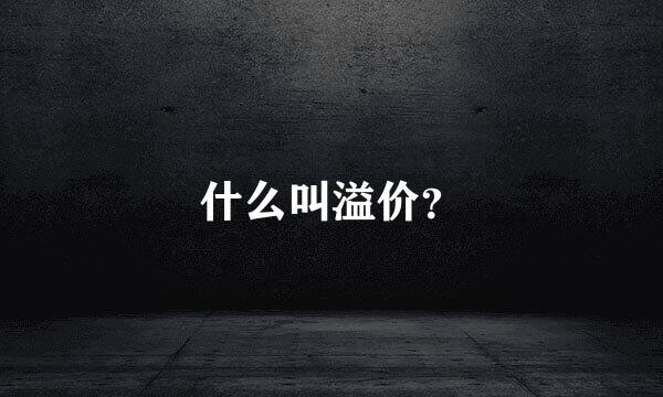 什么叫溢价？