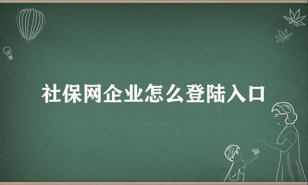 社保网企业怎么登陆入口